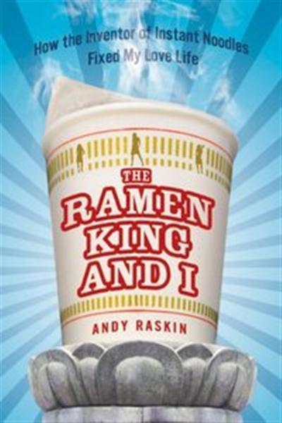 The Ramen King and I How the Inventor of Instant Noodles Fixed