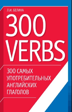 Л.И. Белина - 300 самых употребительных английских глаголов