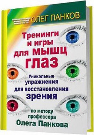 Тренинги и игры для мышц глаз. Уникальные упражнения для восстановления зрения по методу профессора Олега Панкова (2011) fb2, rtf