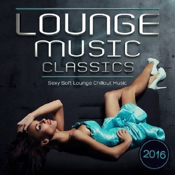 Lounge Music Classics 2016 Sexy Soft Lounge Chillout Music
