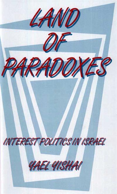 Land of Paradoxes Interest Politics in Israel by Yael Yishai