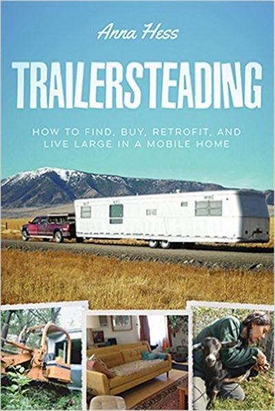Trailersteading How to Find, Buy, Retrofit, and Live Large in a Mobile Home
