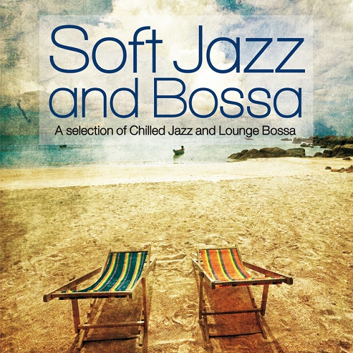 Soft Jazz and Bossa A Selection of Chilled Jazz and Lounge Bossa (2015)