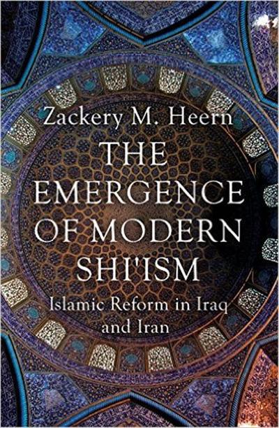 The Emergence of Modern Shi'ism Islamic Reform in Iraq and Iran