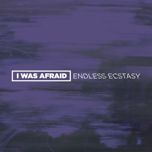 I Was Afraid - Endless Ecstasy (2015)