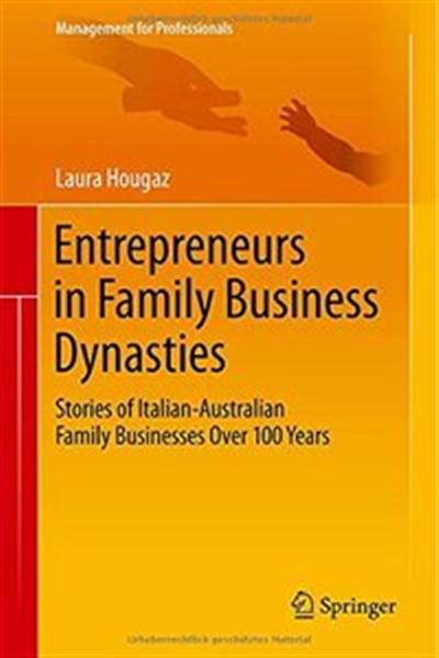 Entrepreneurs in Family Business Dynasties Stories of Italian-Australian Family Businesses Over 100 Years