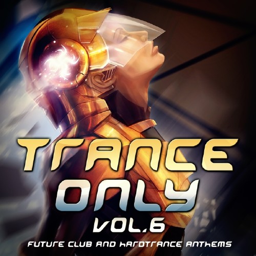 Trance Only, Vol. 6 (Future Club and Hardtrance Anthems) (2016)